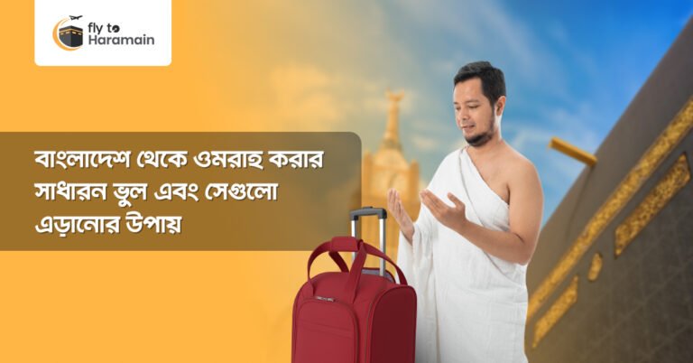 বাংলাদেশ থেকে ওমরাহ করার সাধারণ ভুল এবং সেগুলো এড়ানোর উপায়